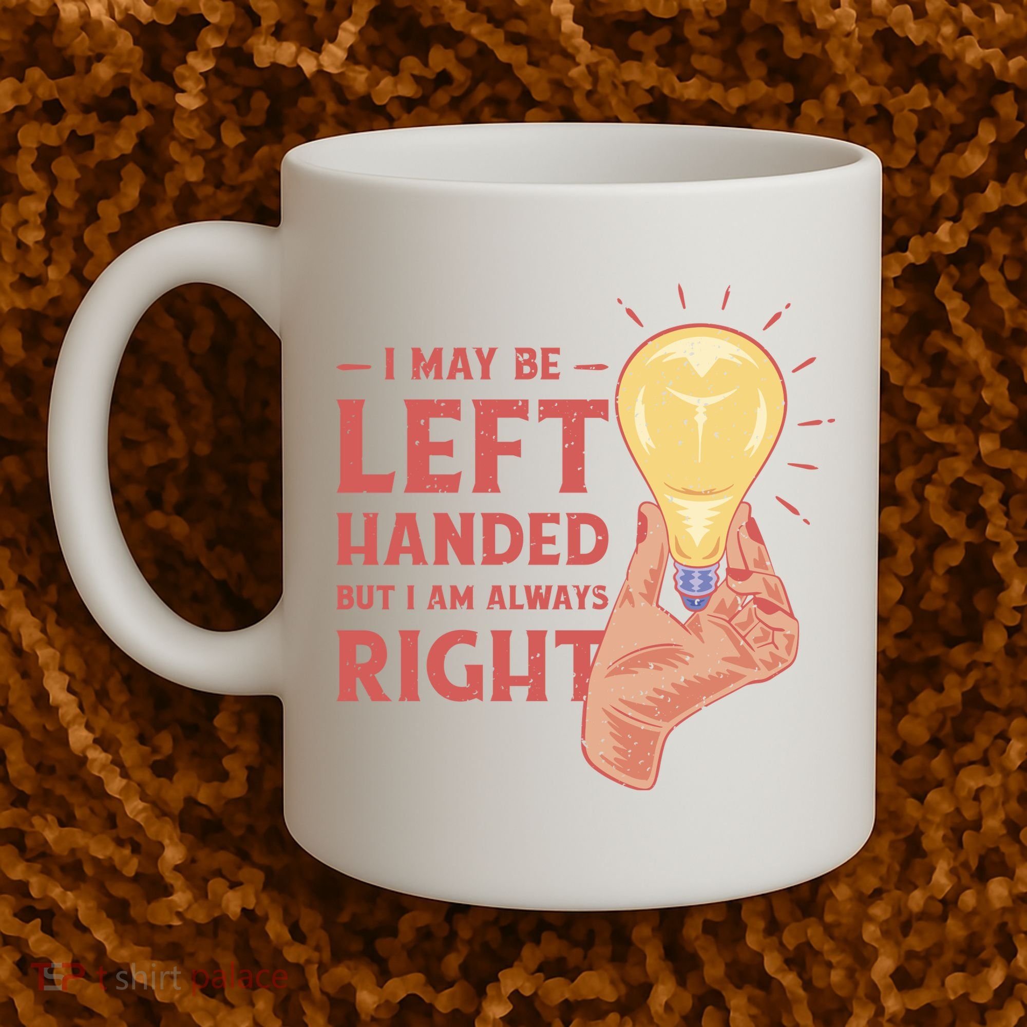 May Be Left Handed But I'm Always Right Coffee Mug
