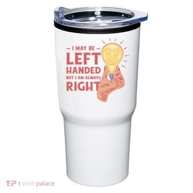 May Be Left Handed But I'm Always Right Tumbler