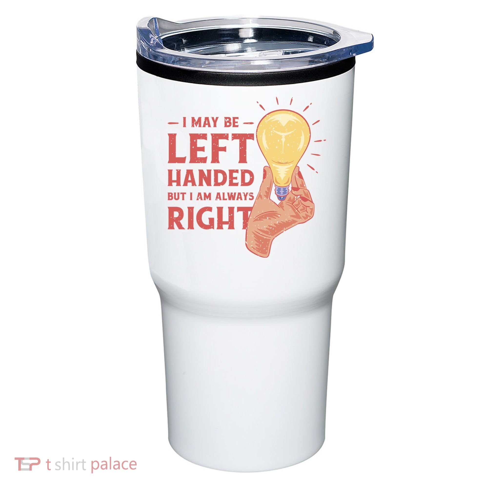 May Be Left Handed But I'm Always Right Tumbler