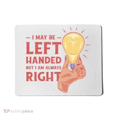 May Be Left Handed But I'm Always Right Mousepad