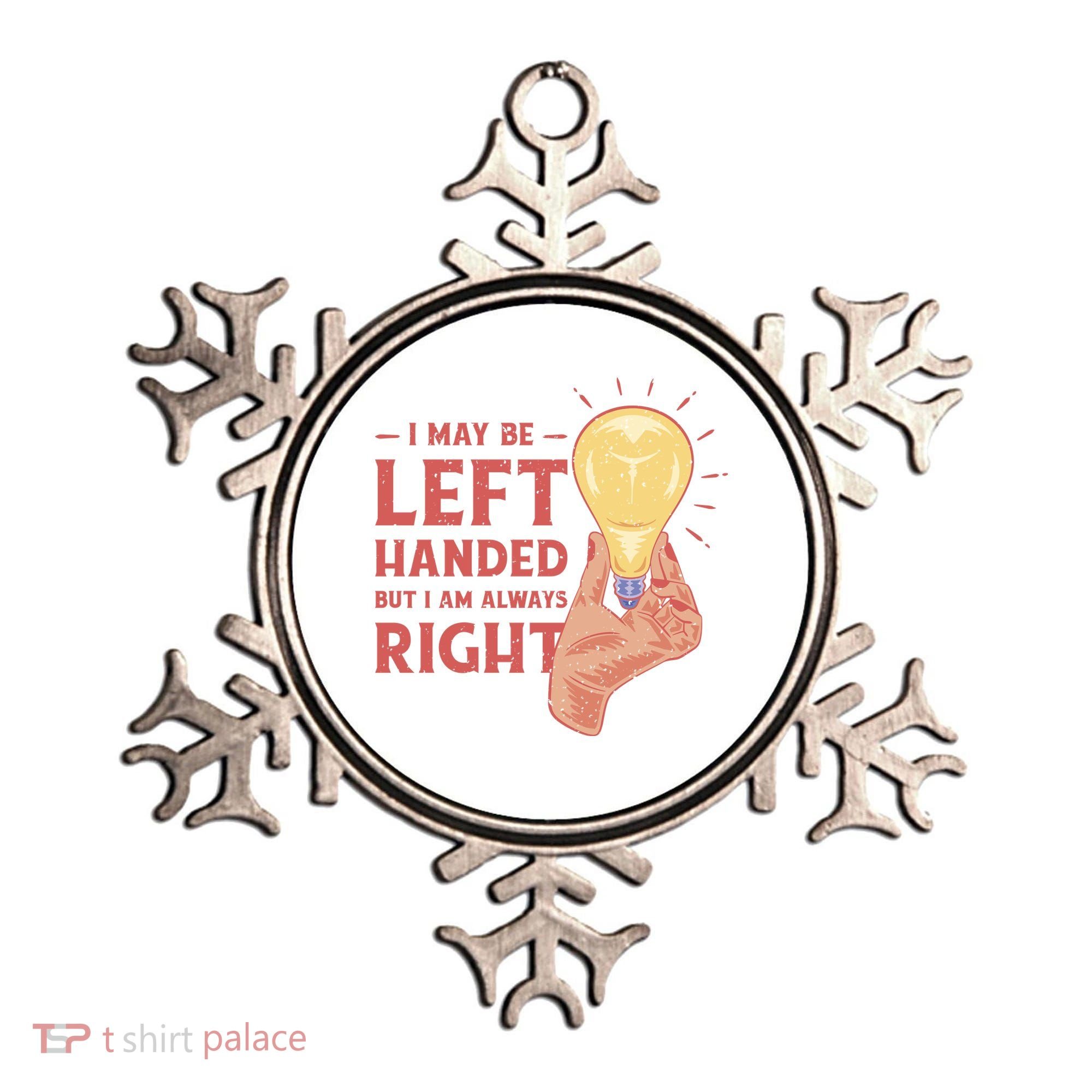 May Be Left Handed But I'm Always Right Ornament