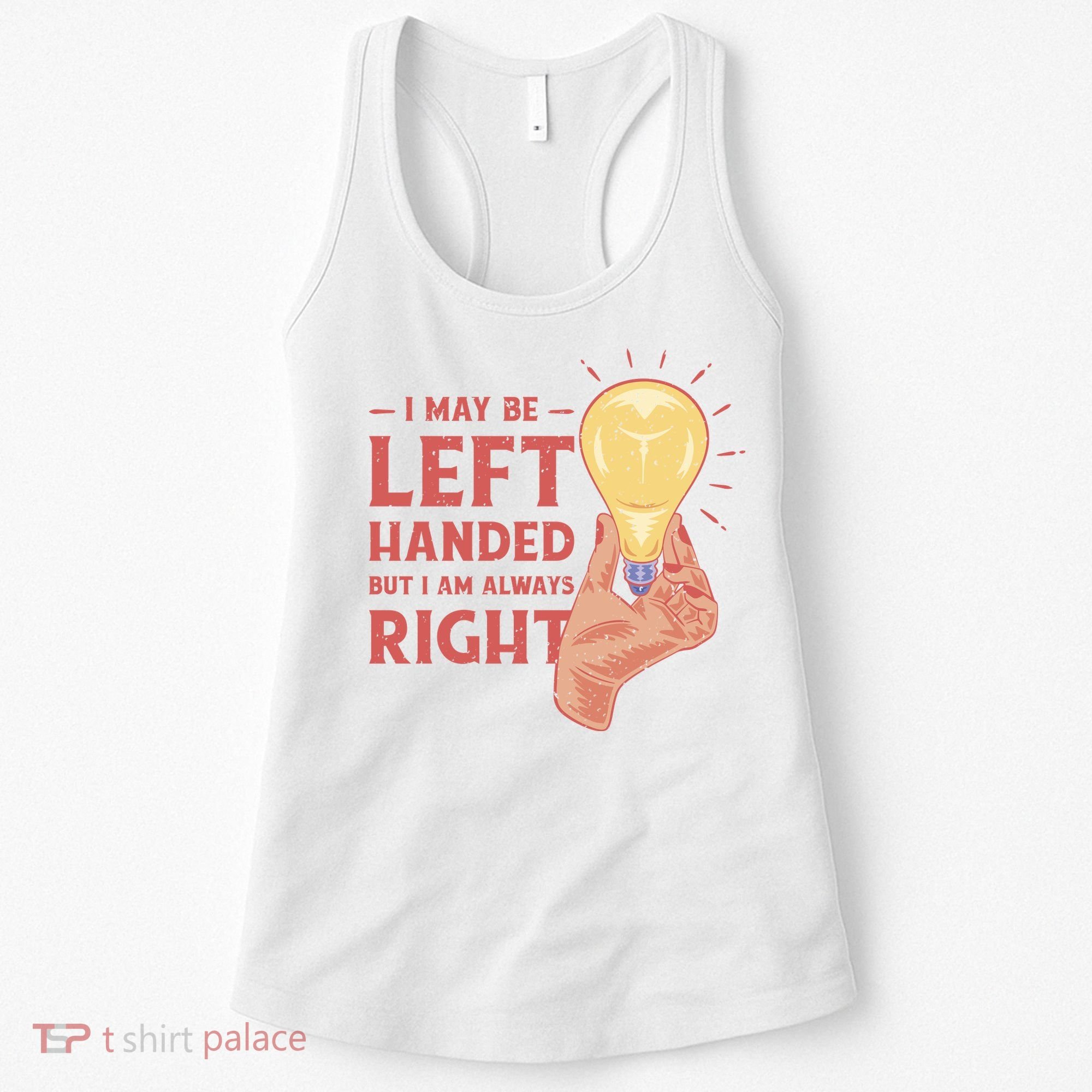 May Be Left Handed But I'm Always Right Women's Tank Top