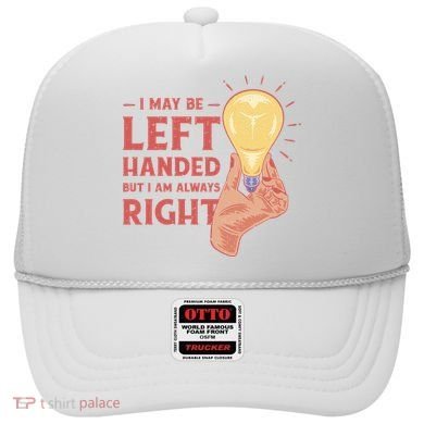 May Be Left Handed But I'm Always Right Hat