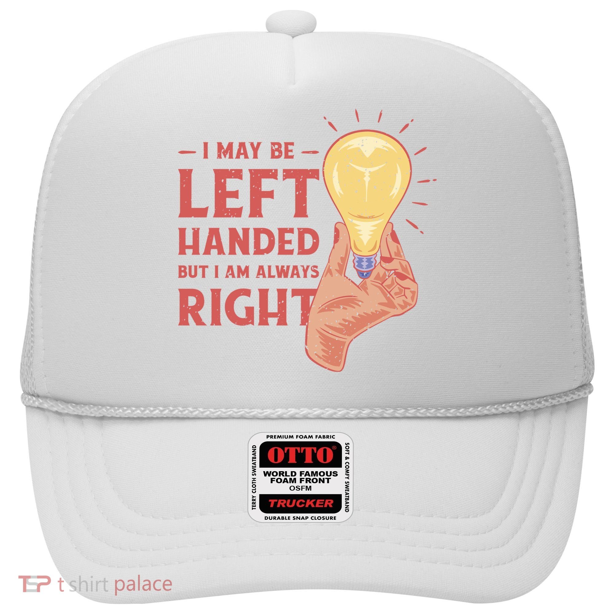 May Be Left Handed But I'm Always Right Hat