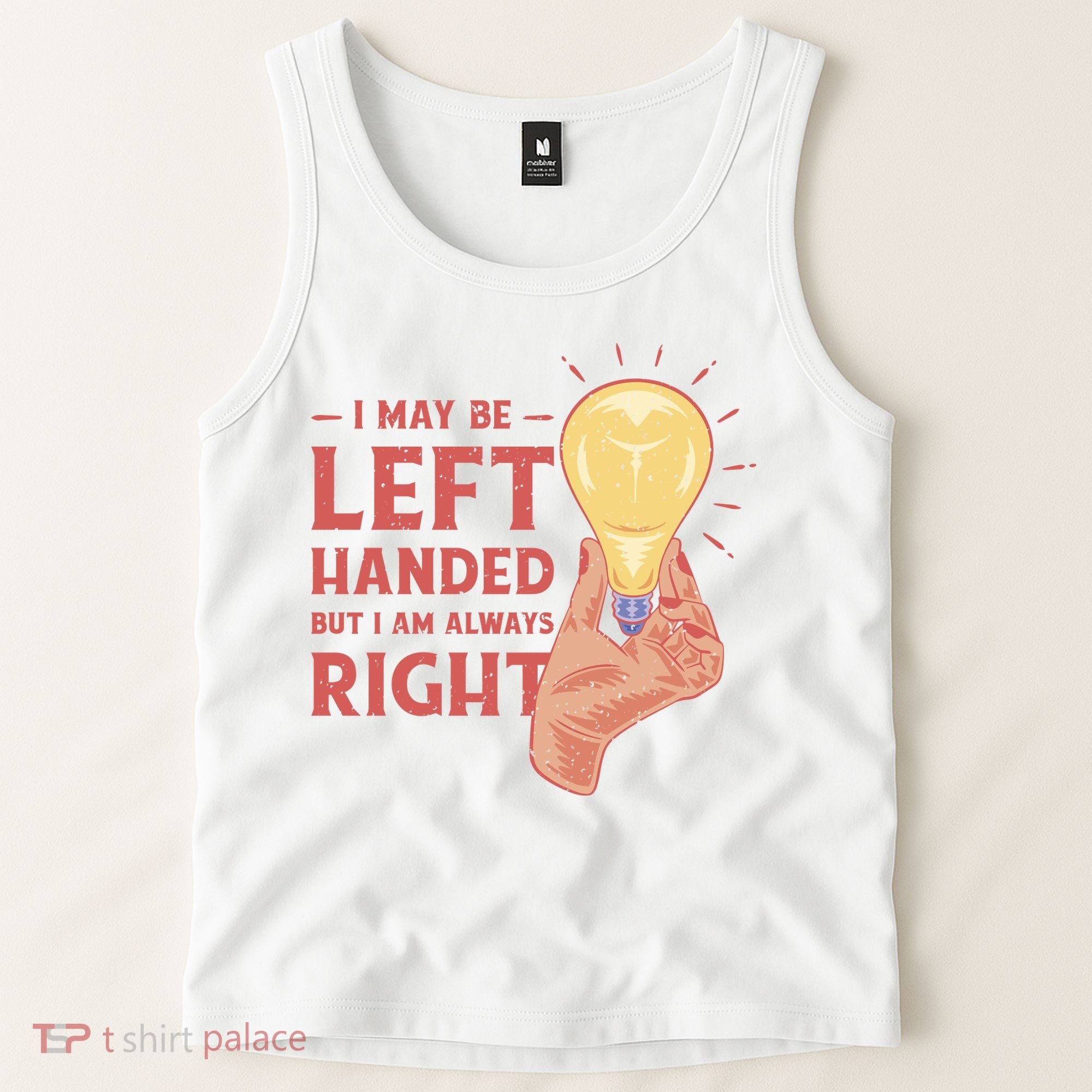 May Be Left Handed But I'm Always Right Tank Top