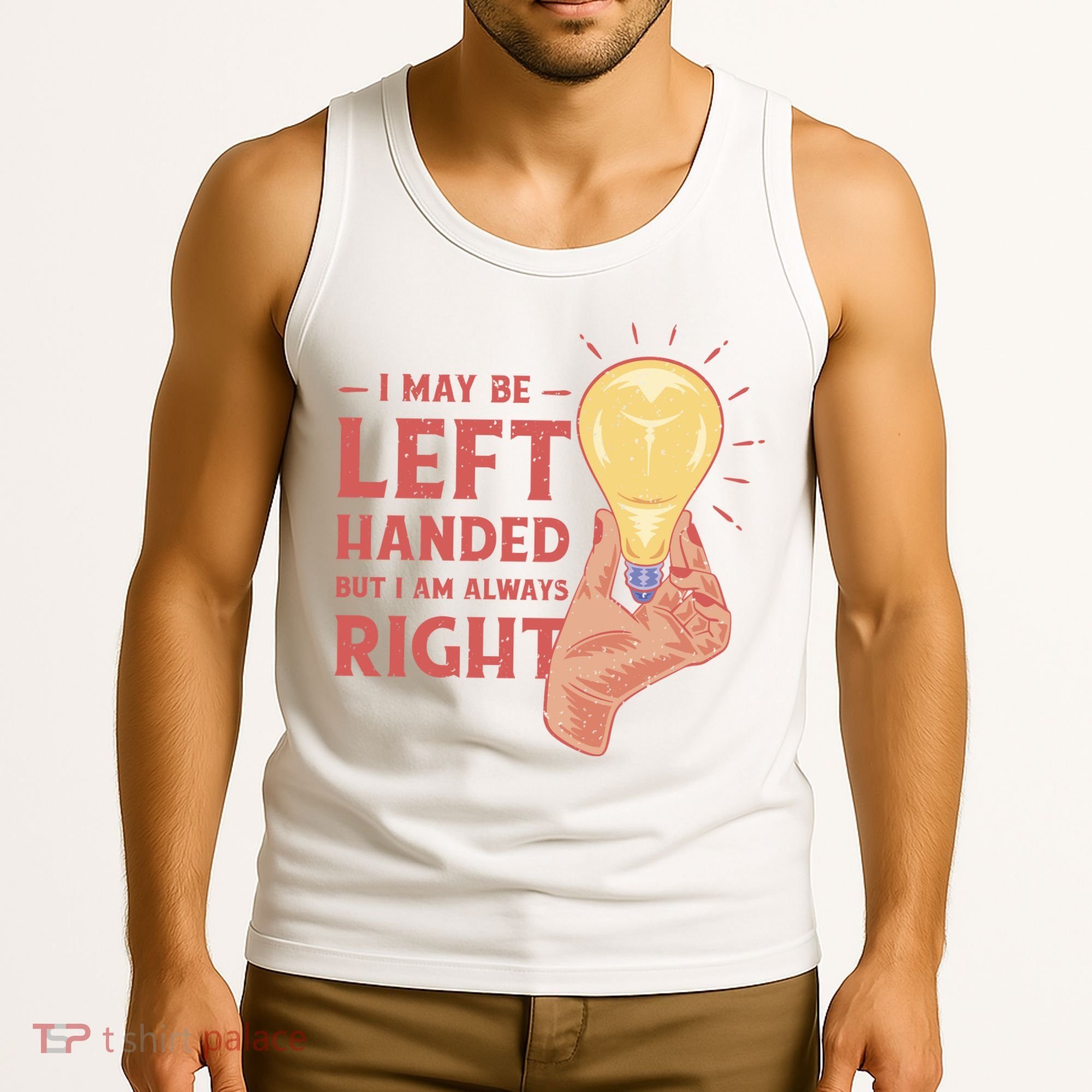 May Be Left Handed But I'm Always Right Tank Top