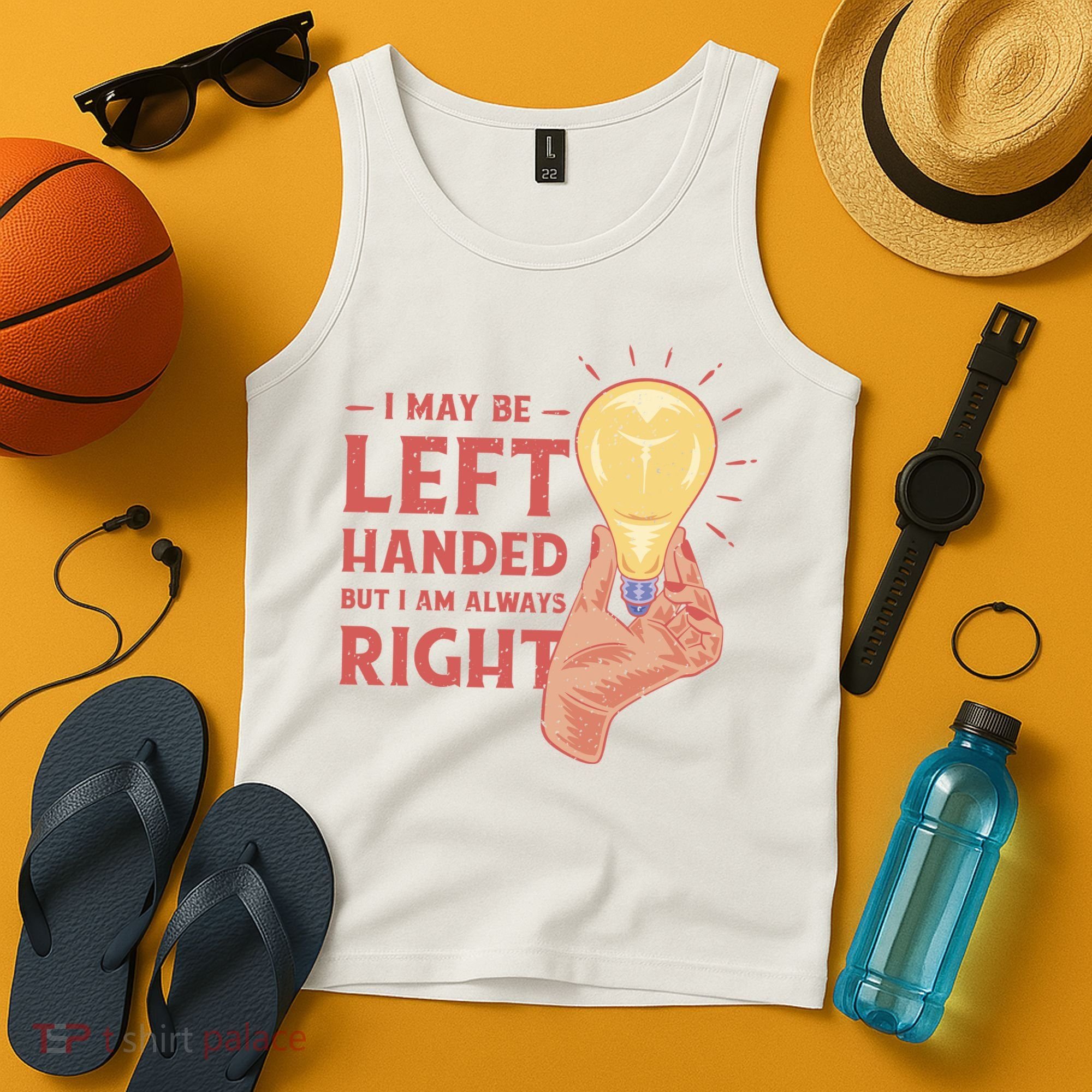 May Be Left Handed But I'm Always Right Tank Top