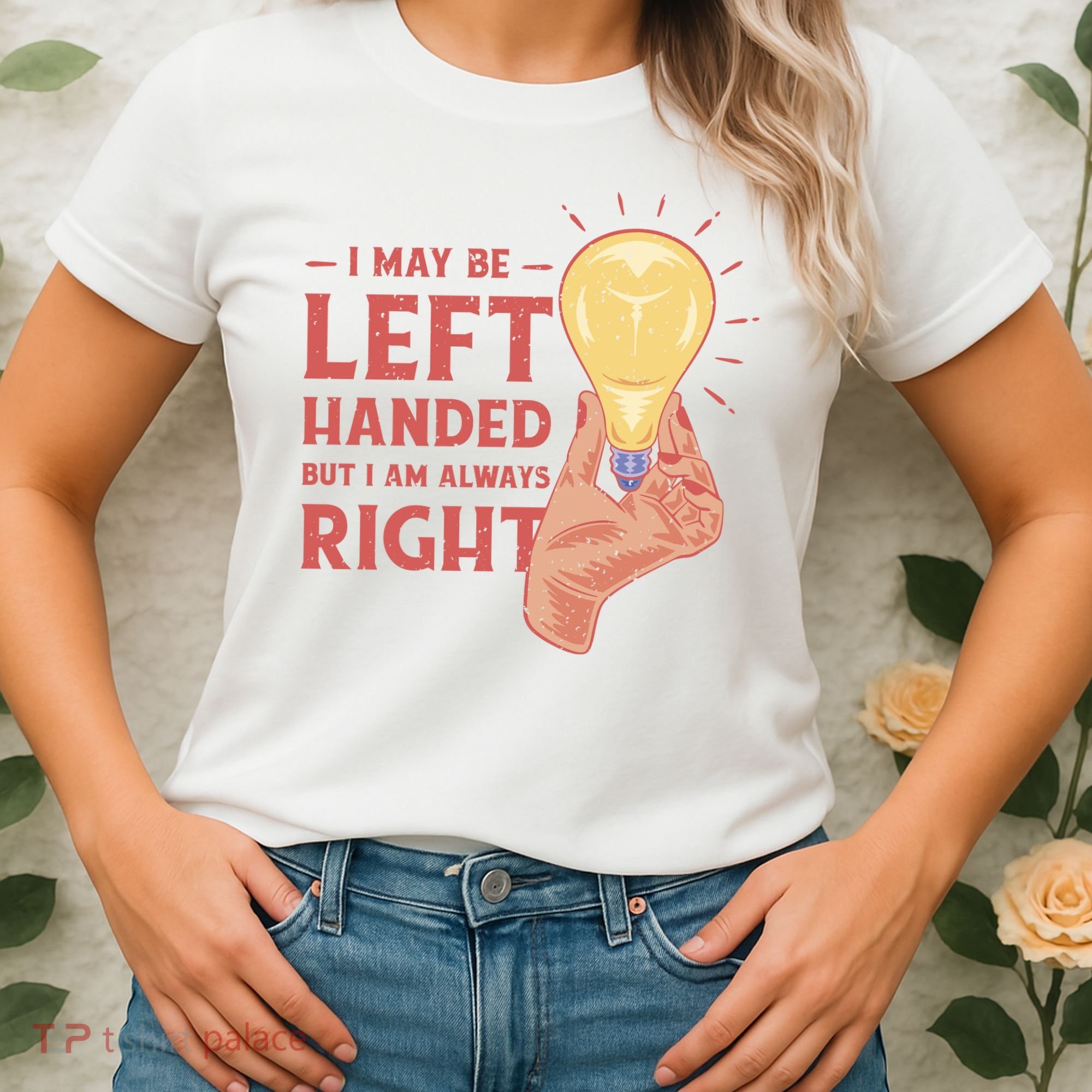 May Be Left Handed But I'm Always Right Women's T-Shirt