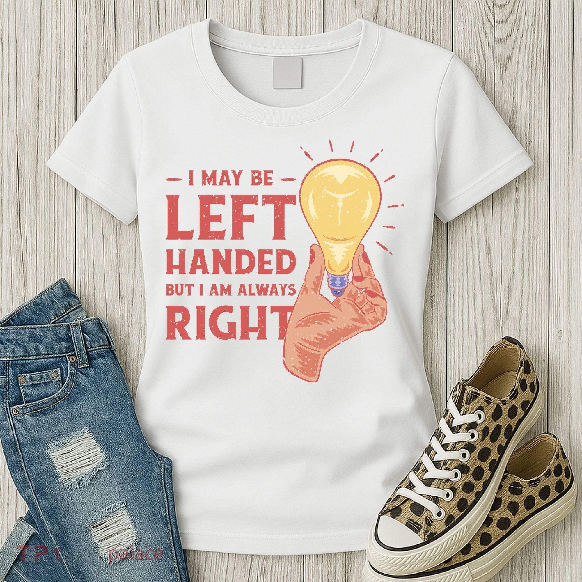 May Be Left Handed But I'm Always Right Women's T-Shirt