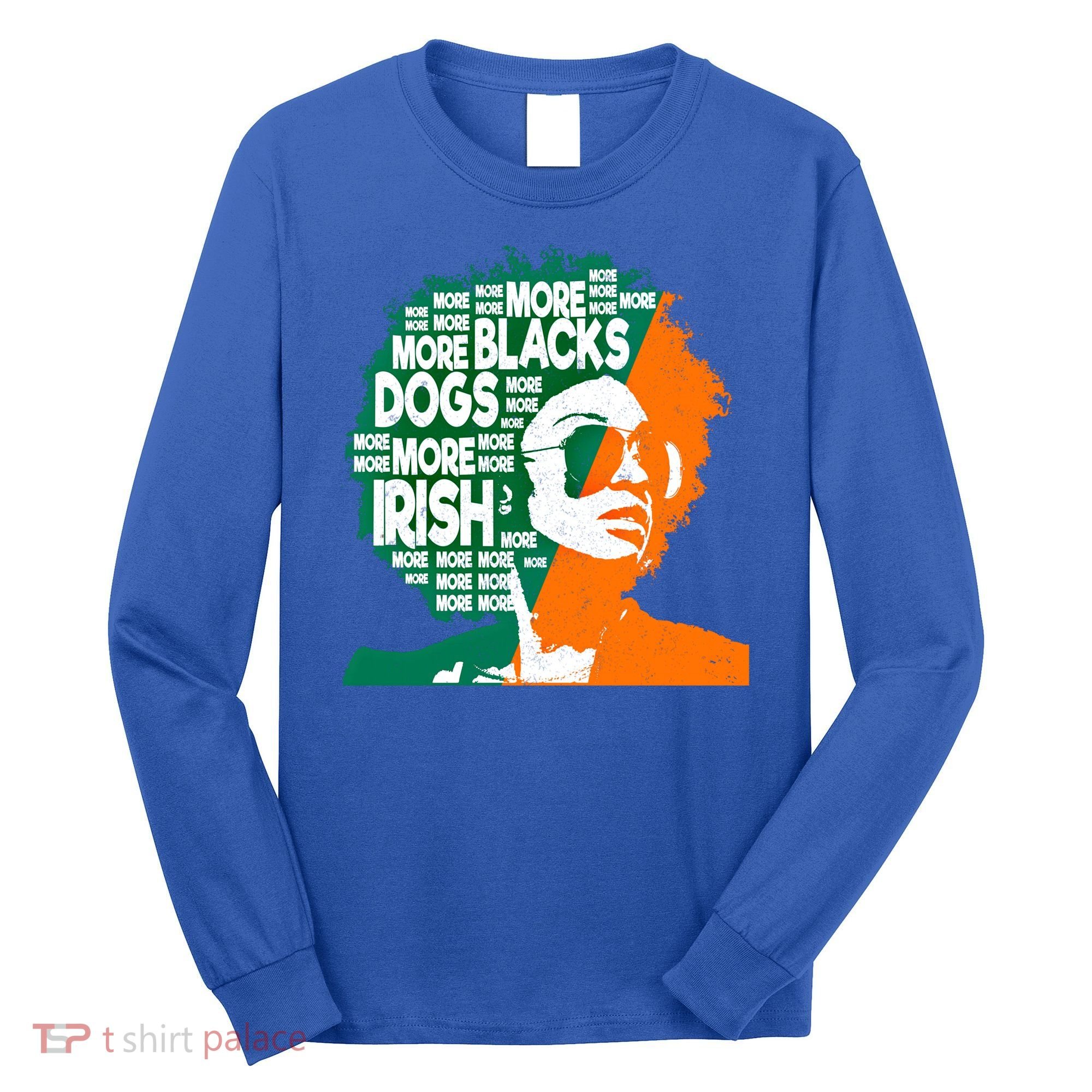 More Blacks More Dogs More Irishcool Giftirish Ireland Flag Gift Long Sleeve Shirt