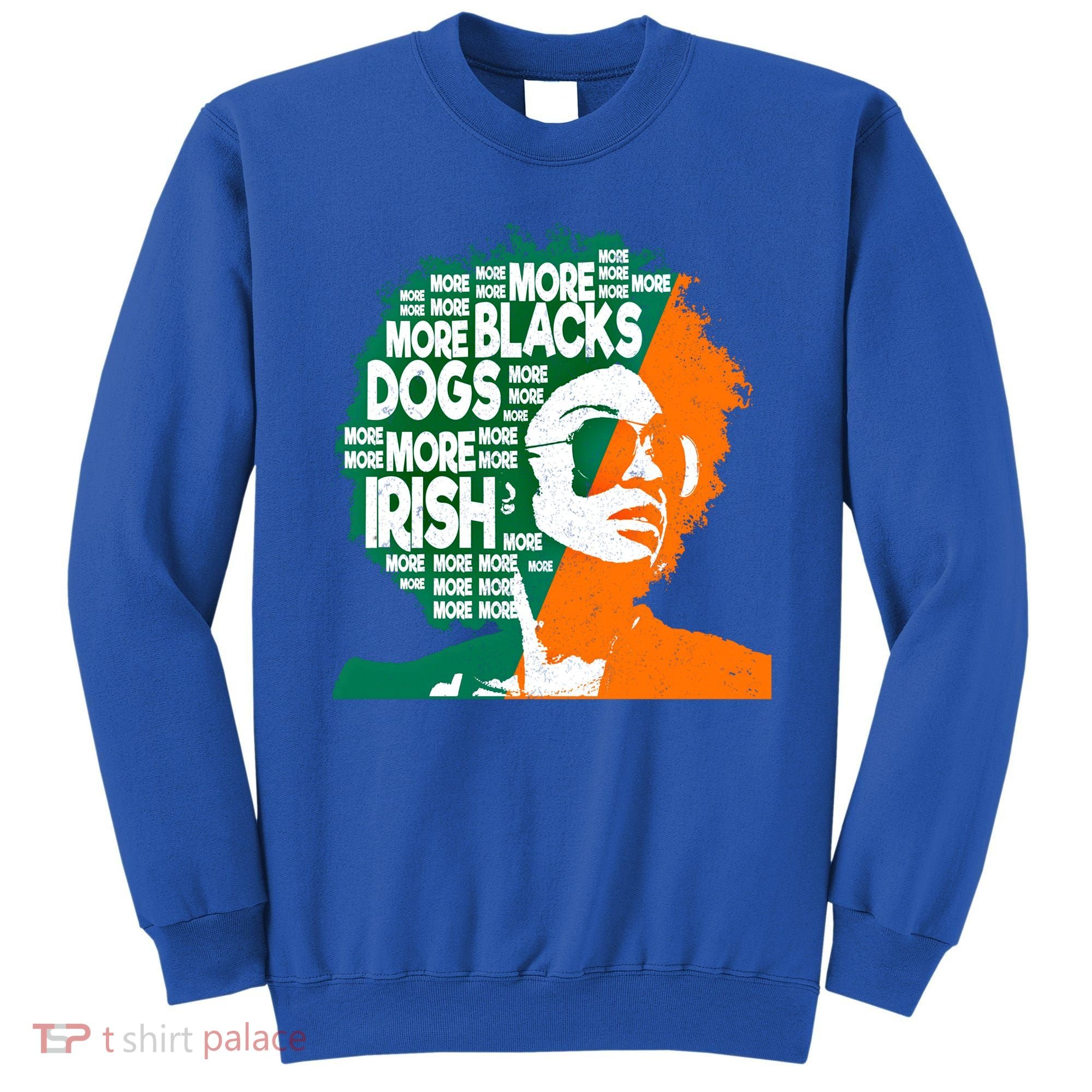 More Blacks More Dogs More Irishcool Giftirish Ireland Flag Gift Sweatshirt