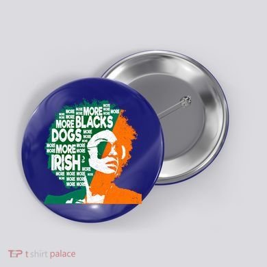More Blacks More Dogs More Irishcool Giftirish Ireland Flag Gift Button