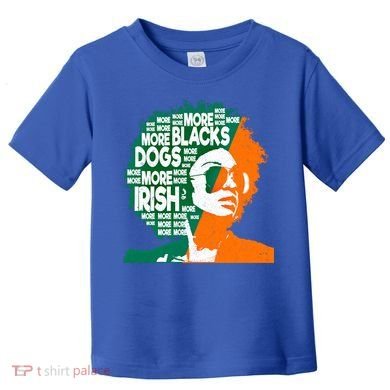 More Blacks More Dogs More Irishcool Giftirish Ireland Flag Gift Toddler T-Shirt