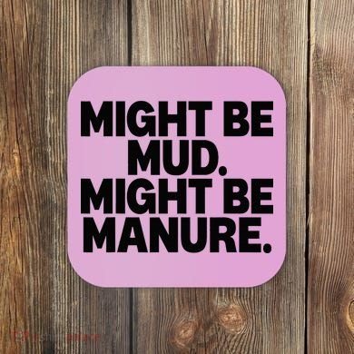 Might Be Mud Might Be Manure Funny Quote Coaster