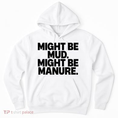 Might Be Mud Might Be Manure Funny Quote Hoodie