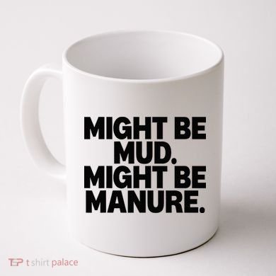 Might Be Mud Might Be Manure Funny Quote Coffee Mug