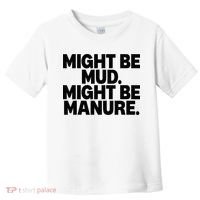 Might Be Mud Might Be Manure Funny Quote Toddler T-Shirt thumb 0