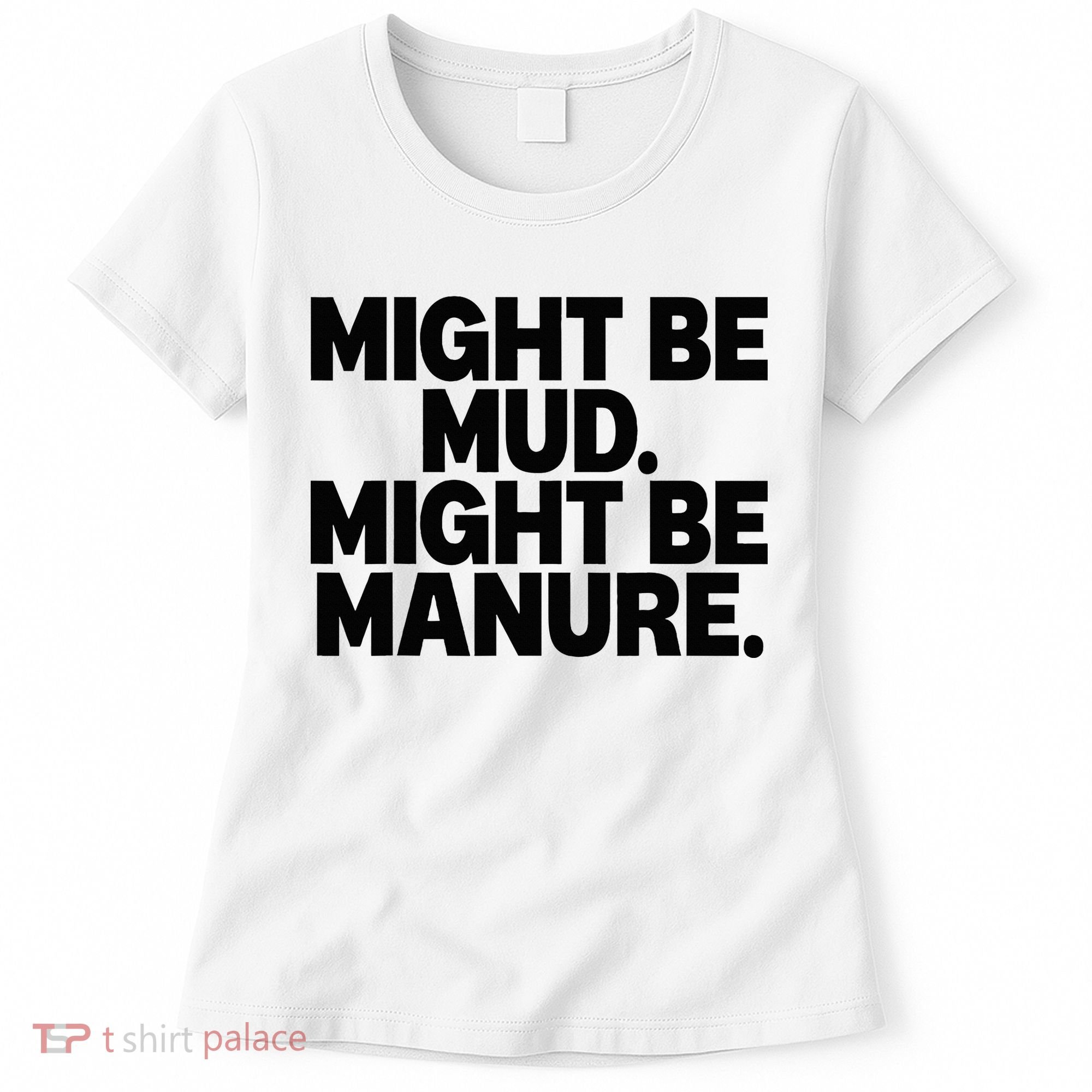 Might Be Mud Might Be Manure Funny Quote Women's T-Shirt