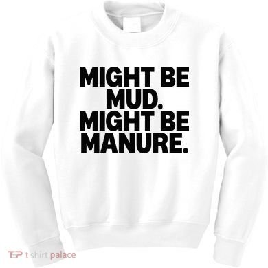Might Be Mud Might Be Manure Funny Quote Kids Sweatshirt