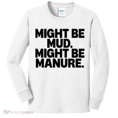 Might Be Mud Might Be Manure Funny Quote Kids Long Sleeve Shirt