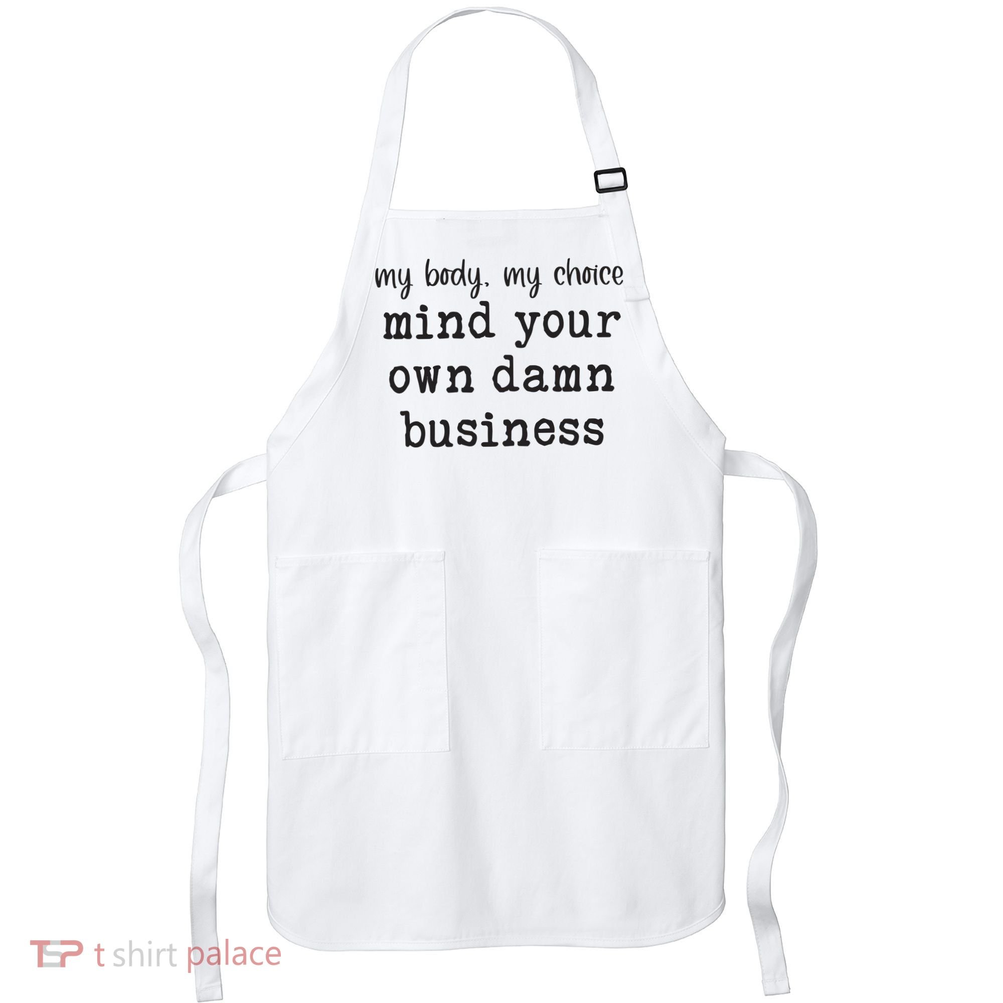 My Body My Choice Mind Your Own Damn Business Apron