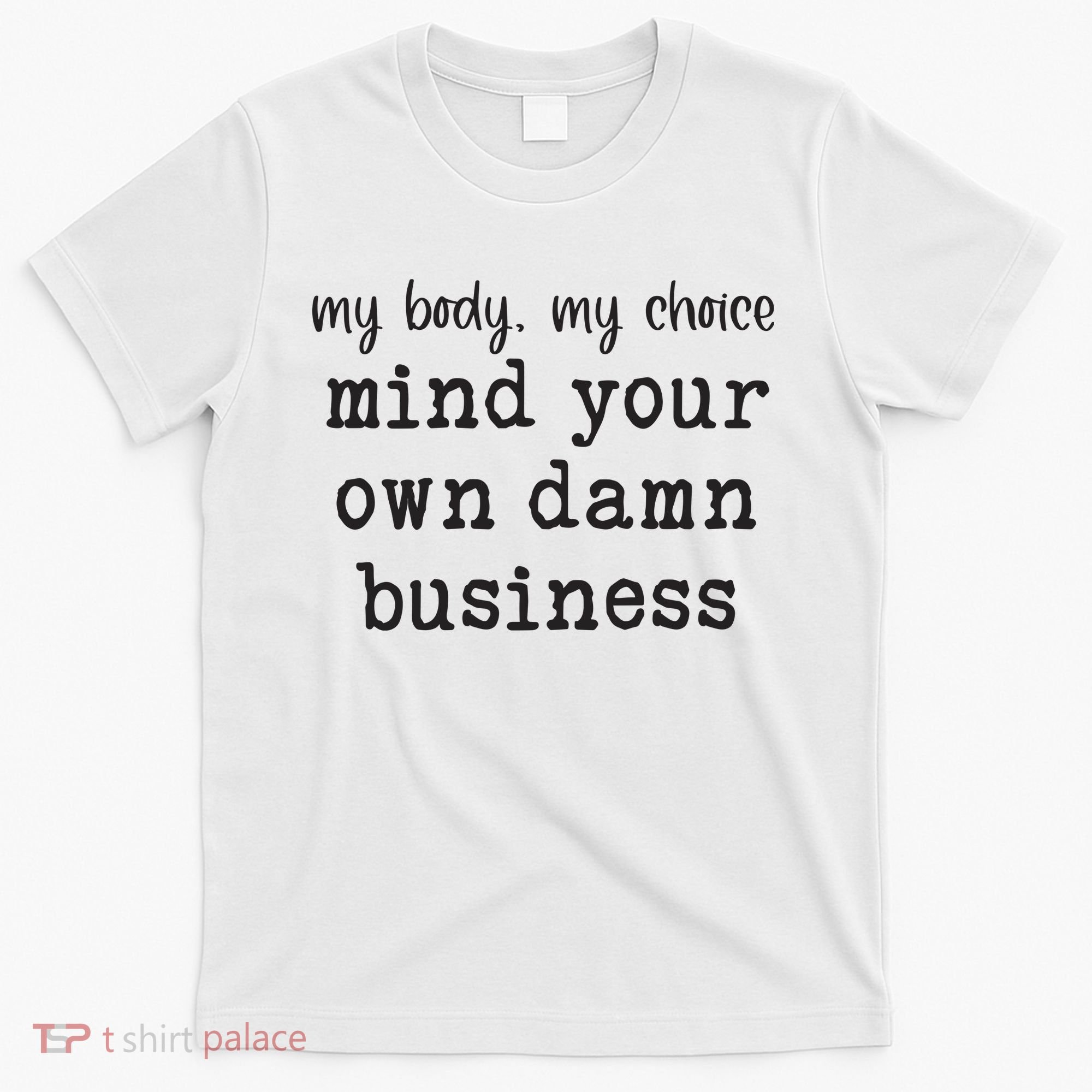 My Body My Choice Mind Your Own Damn Business T-Shirt