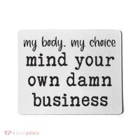 My Body My Choice Mind Your Own Damn Business Mousepad thumb 0