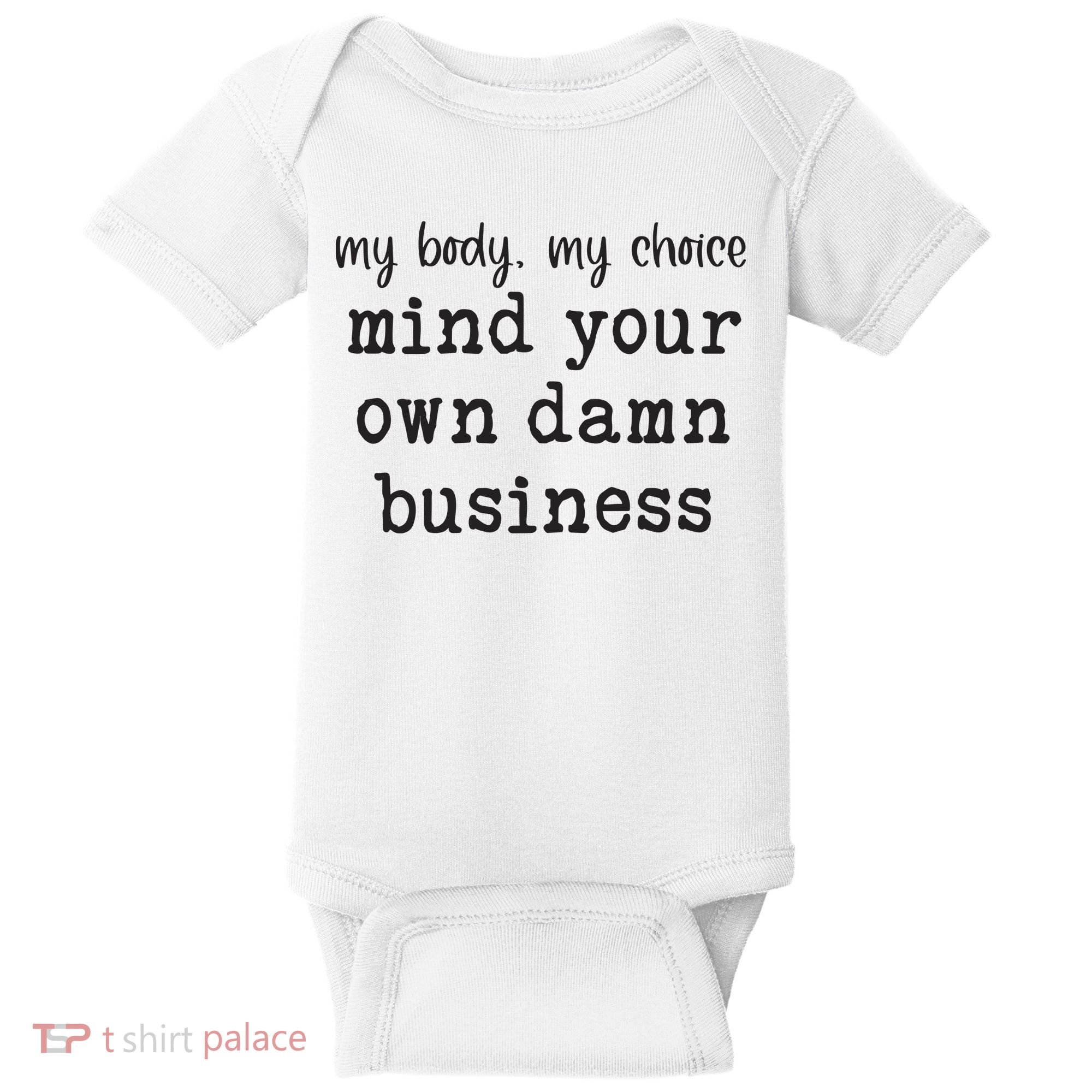 My Body My Choice Mind Your Own Damn Business Baby Bodysuit
