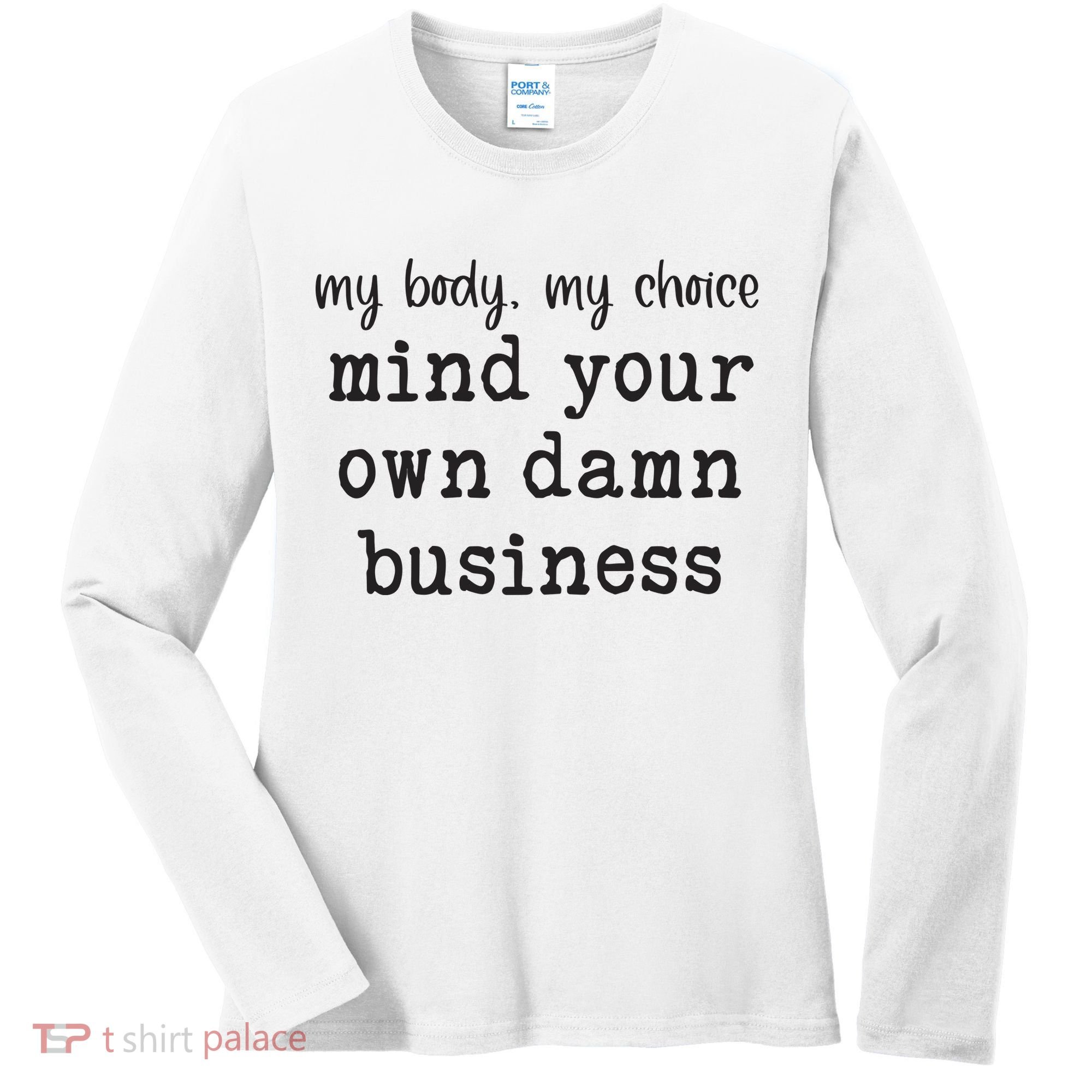 My Body My Choice Mind Your Own Damn Business Women's Long Sleeve Shirt