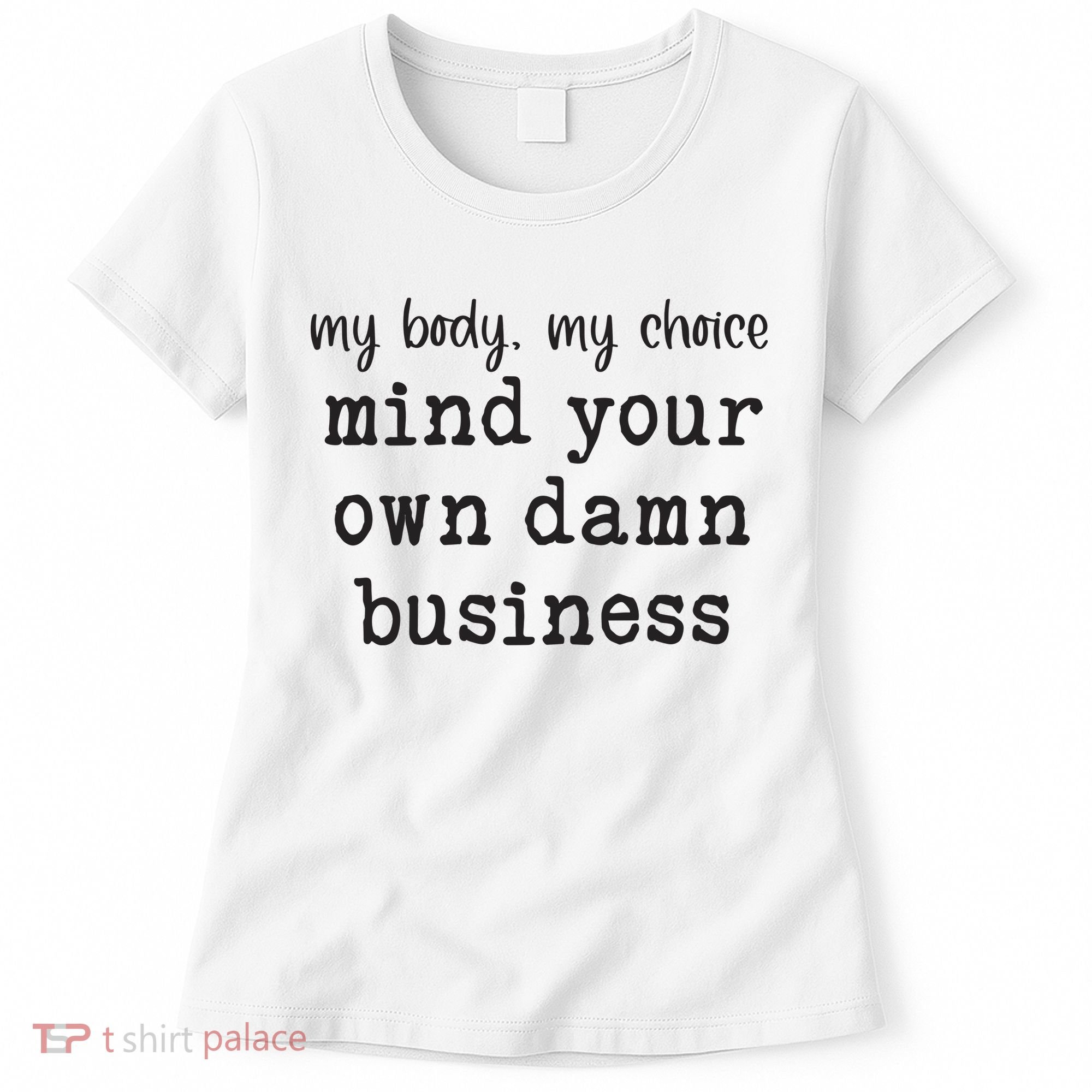 My Body My Choice Mind Your Own Damn Business Women's T-Shirt