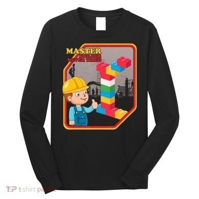 Master Builder Never Tired Construction Building Blocks Toy Long Sleeve Shirt