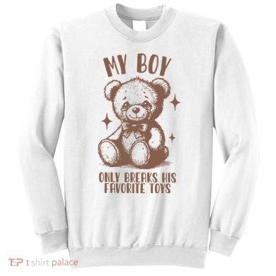 My Boy Only Breaks His Favorite Toys Ttpd Sweatshirt