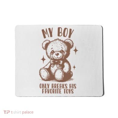 My Boy Only Breaks His Favorite Toys Ttpd Mousepad