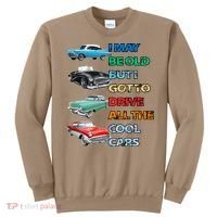 May Be Old But Got To Drive All The Cool Cars Sweatshirt thumb 0