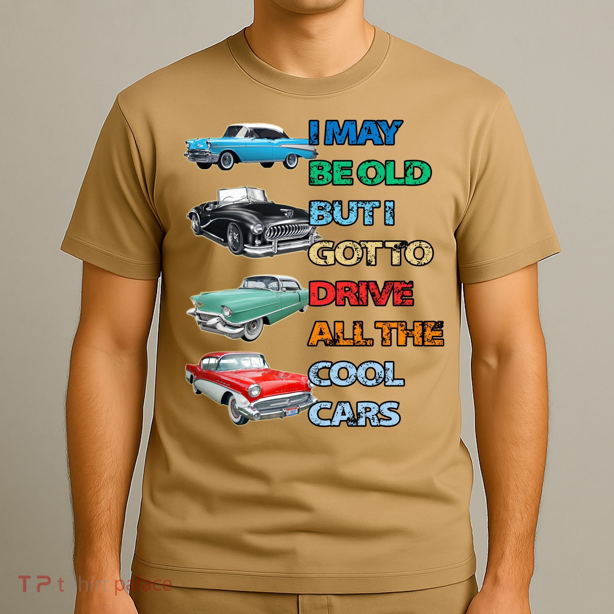 May Be Old But Got To Drive All The Cool Cars T-Shirt