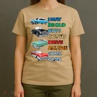 May Be Old But Got To Drive All The Cool Cars T-Shirt thumb 4