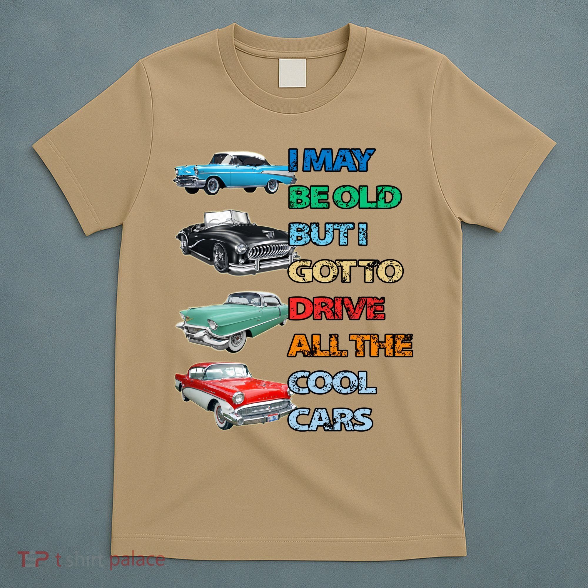 May Be Old But Got To Drive All The Cool Cars T-Shirt