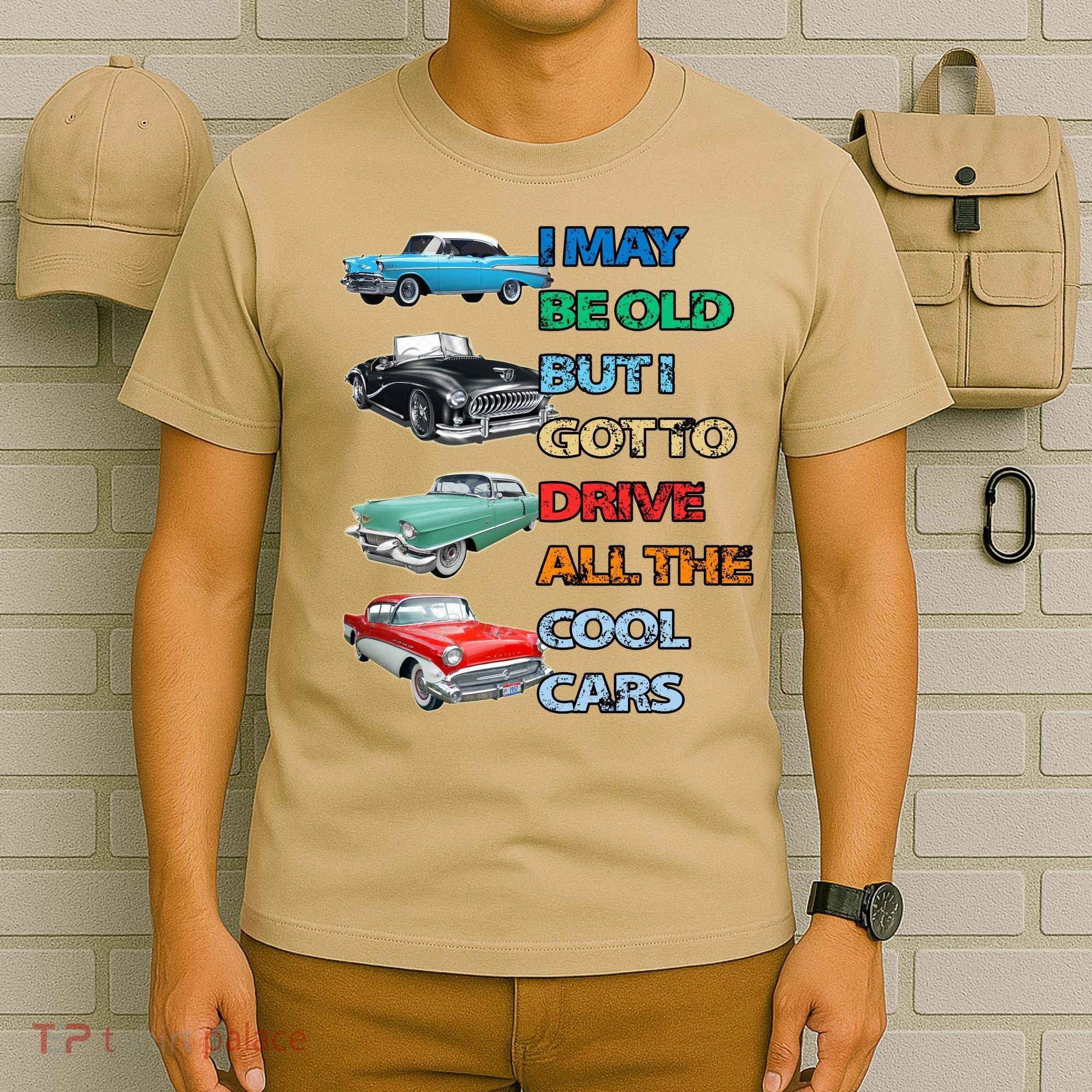 May Be Old But Got To Drive All The Cool Cars T-Shirt