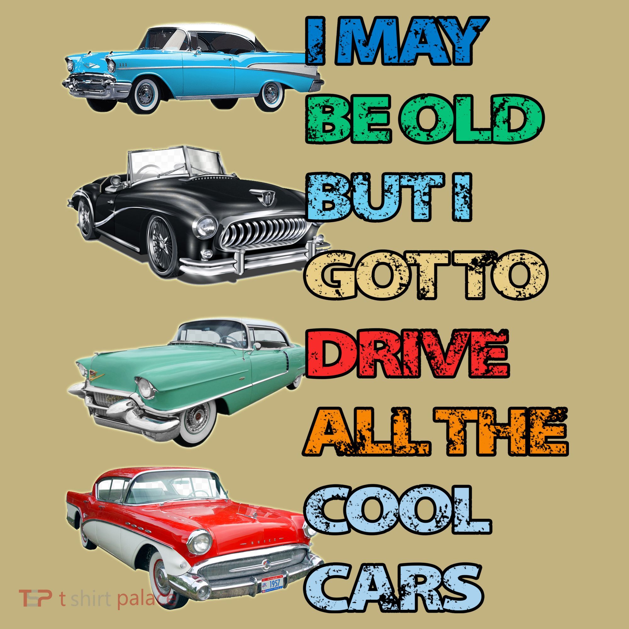 May Be Old But Got To Drive All The Cool Cars T-Shirt