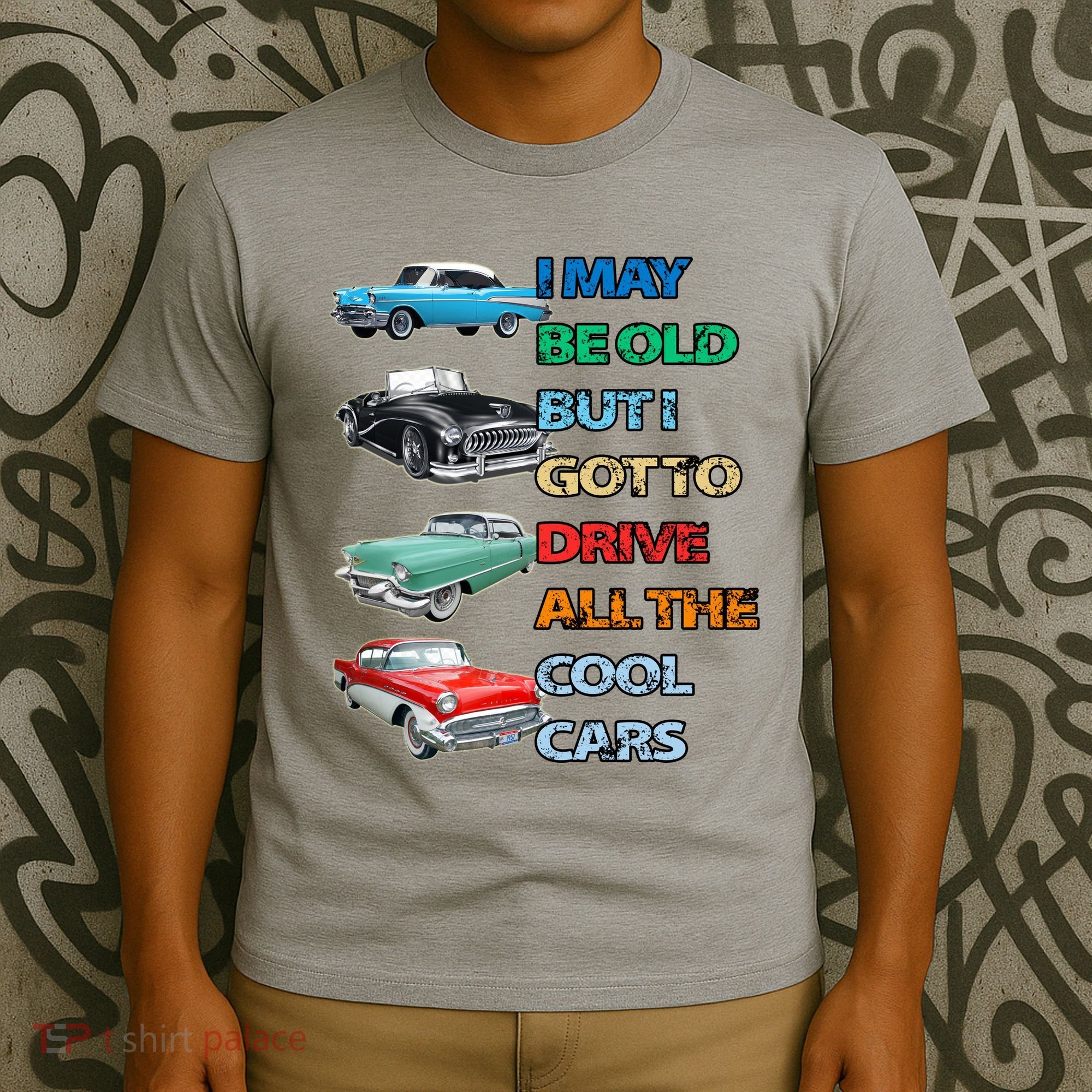 May Be Old But Got To Drive All The Cool Cars T-Shirt