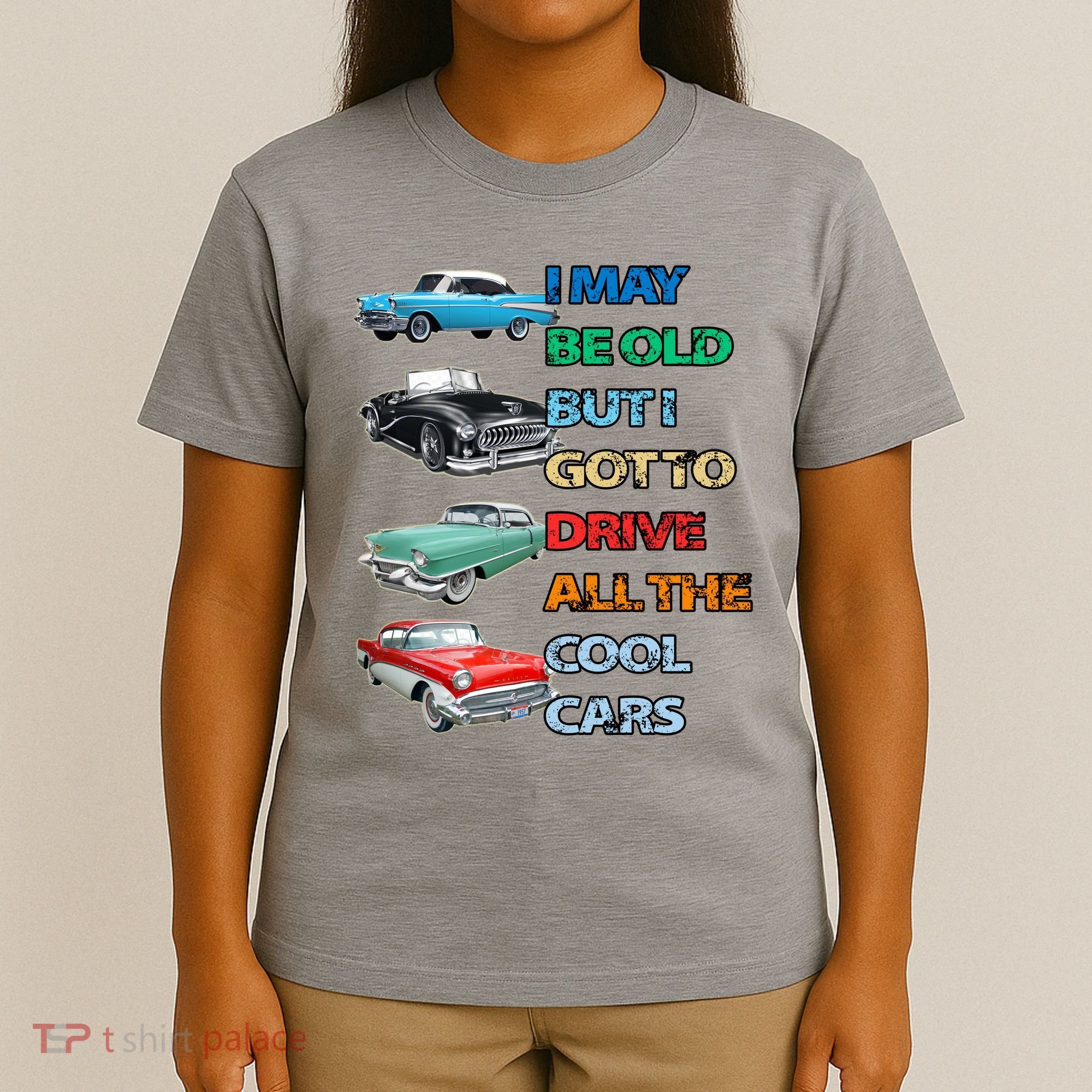 May Be Old But Got To Drive All The Cool Cars T-Shirt