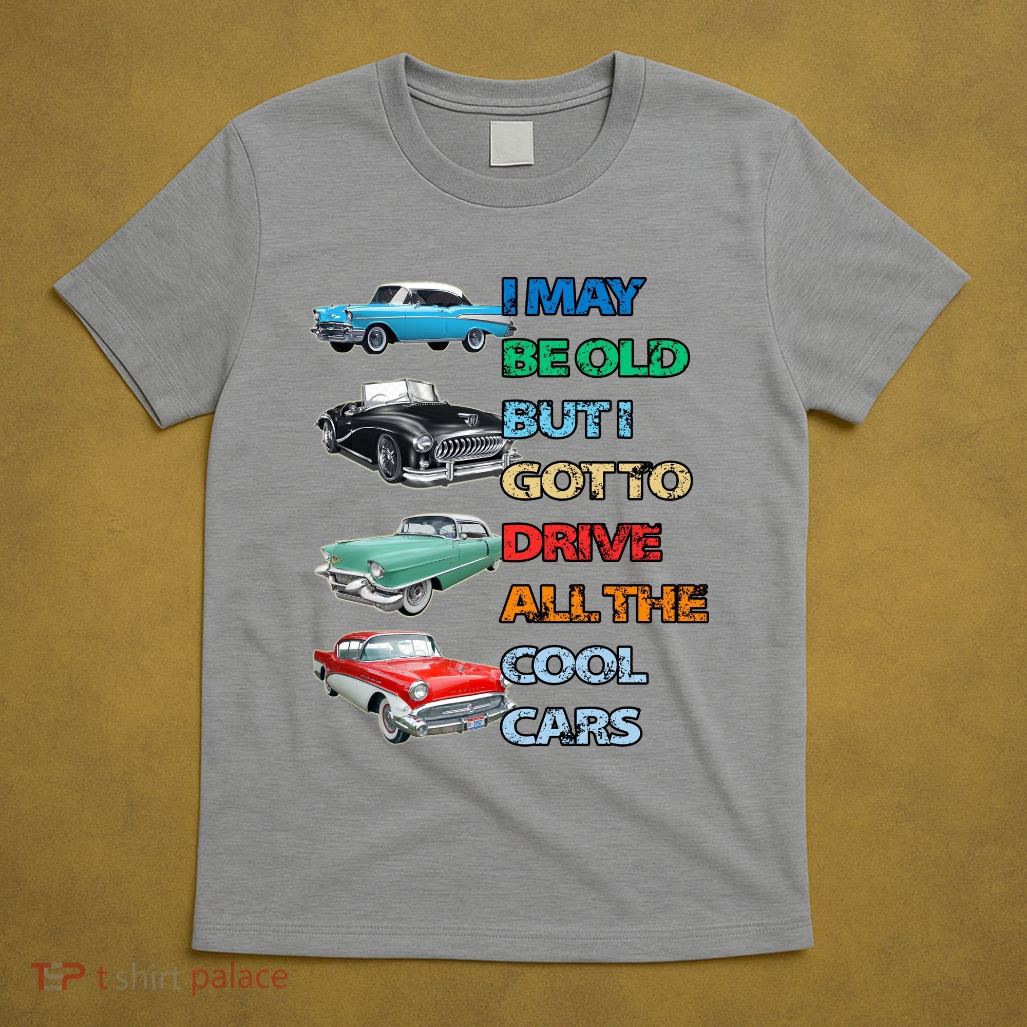 May Be Old But Got To Drive All The Cool Cars T-Shirt