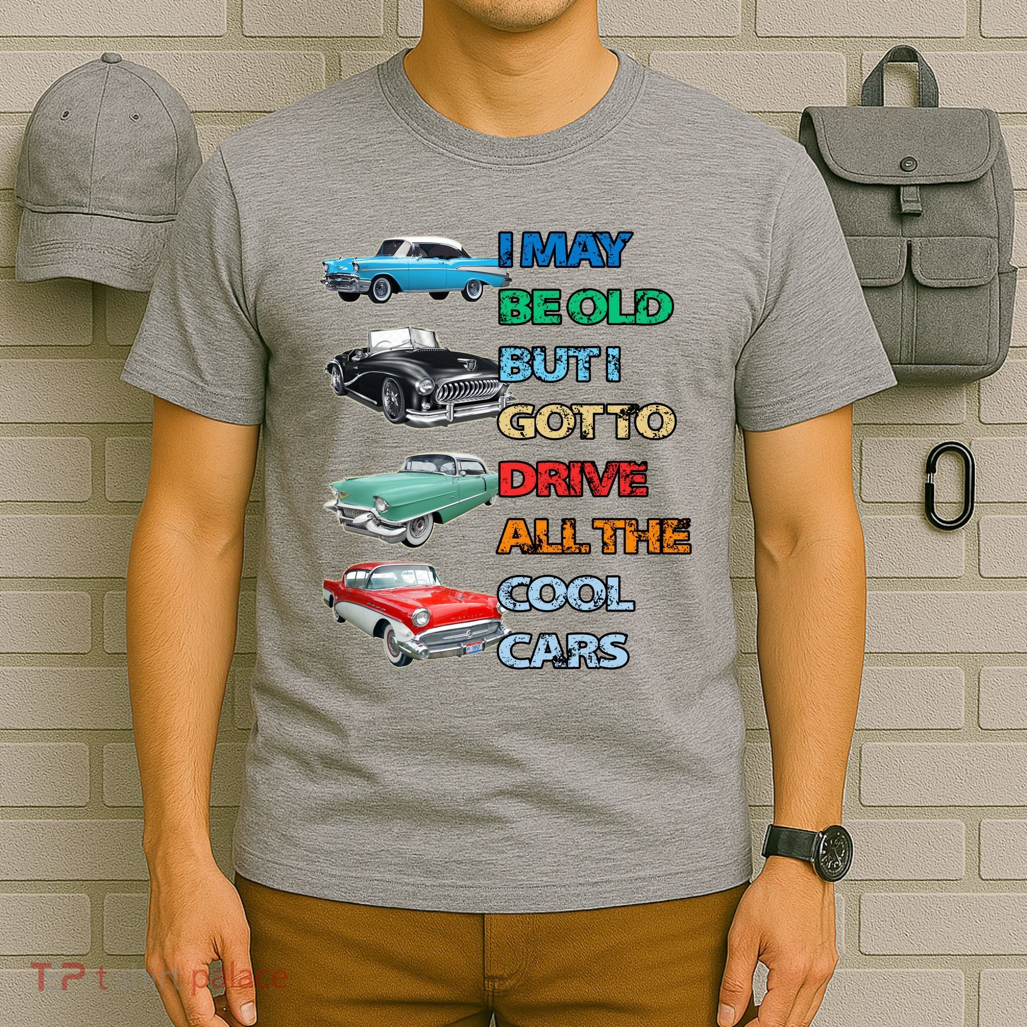 May Be Old But Got To Drive All The Cool Cars T-Shirt