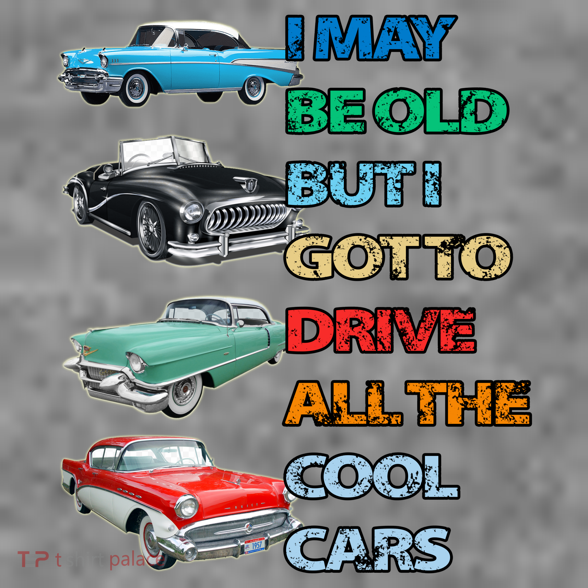 May Be Old But Got To Drive All The Cool Cars T-Shirt