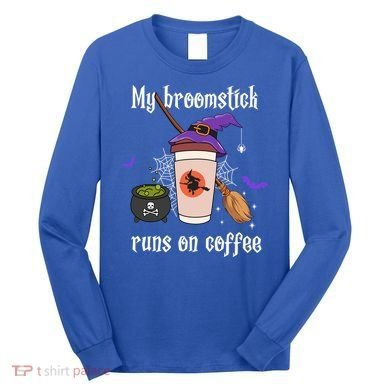 My Broomstick Runs On Coffee Gift Coffee Lover Halloween Gift Long Sleeve Shirt