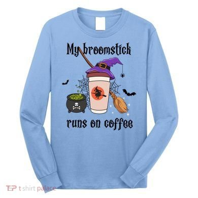 My Broomstick Runs On Coffee Gift Coffee Lover Halloween Meaningful Gift Long Sleeve Shirt