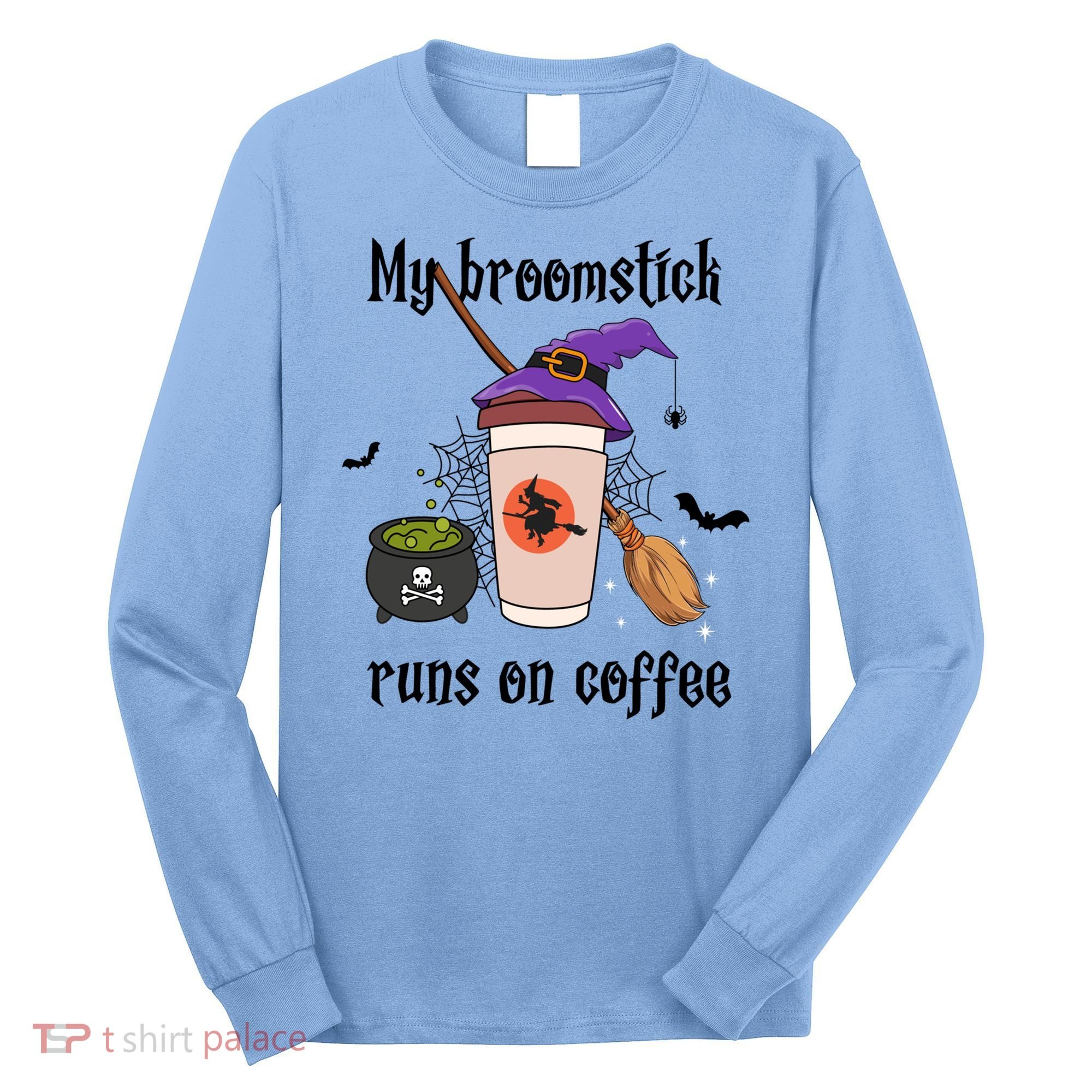 My Broomstick Runs On Coffee Gift Coffee Lover Halloween Meaningful Gift Long Sleeve Shirt