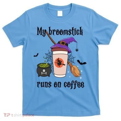 My Broomstick Runs On Coffee Gift Coffee Lover Halloween Meaningful Gift T-Shirt