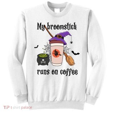 My Broomstick Runs On Coffee Gift Coffee Lover Halloween Meaningful Gift Sweatshirt