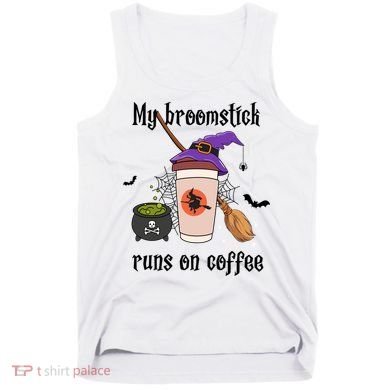 My Broomstick Runs On Coffee Gift Coffee Lover Halloween Meaningful Gift Tank Top